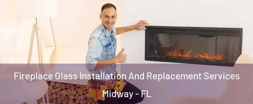 Fireplace Glass Installation And Replacement Services Midway - FL