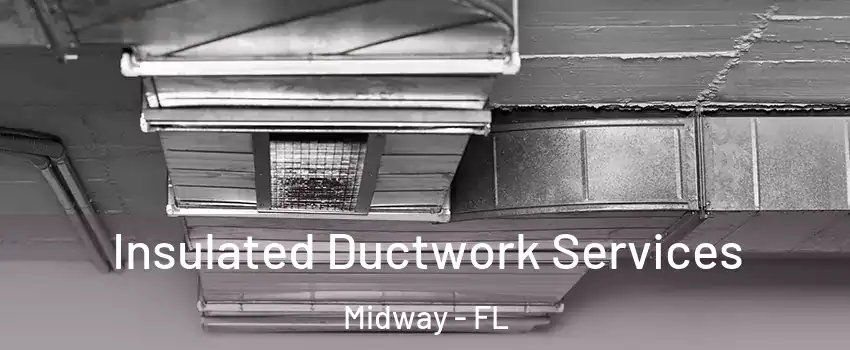  Insulated Ductwork Services Midway - FL