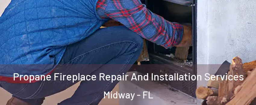  Propane Fireplace Repair And Installation Services Midway - FL