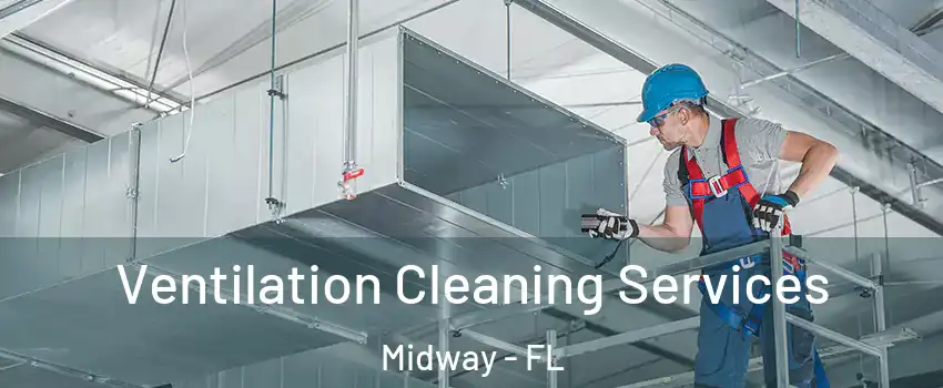  Ventilation Cleaning Services Midway - FL