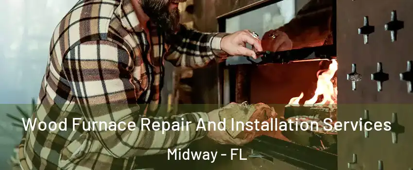  Wood Furnace Repair And Installation Services Midway - FL